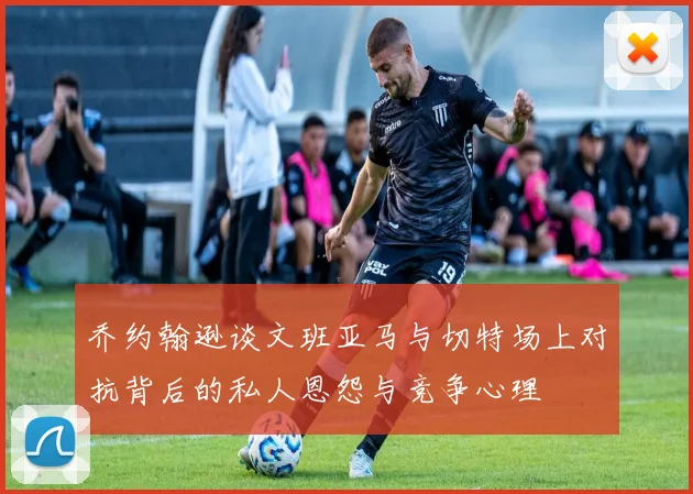 乔约翰逊谈文班亚马与切特场上对抗背后的私人恩怨与竞争心理